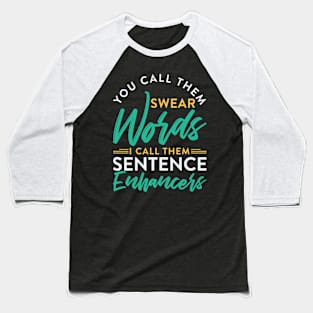 You Call Them Swear Words Sentence Enhancers Sarcasm Cursing Baseball T-Shirt